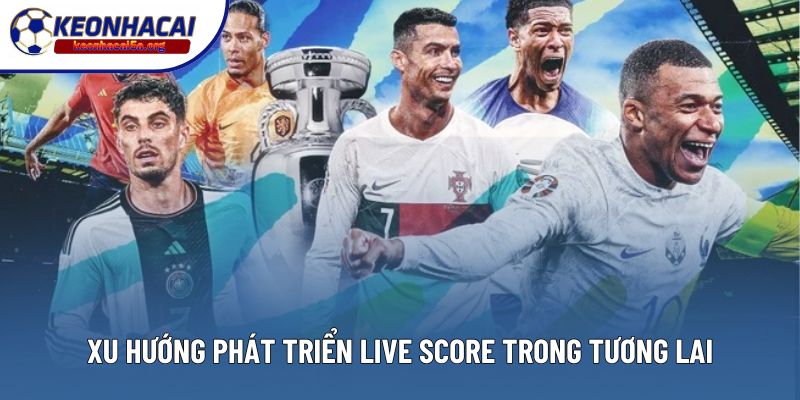 Xu hướng phát triển Live Score trong tương lai