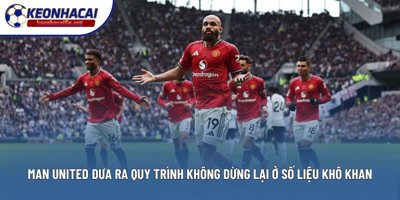Man United đưa ra quy trình không dừng lại ở số liệu khô khan